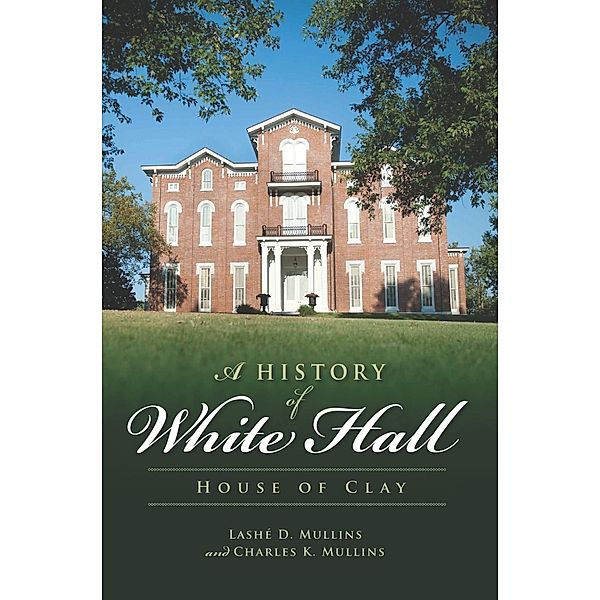 History of White Hall: House of Clay, Lashe D. Mullins