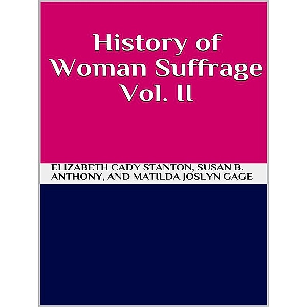 History of Woman Suffrage, Elizabeth Cady Stanton, And Matilda Joslyn Gage, Susan B. Anthony