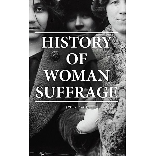 History of Woman Suffrage (Vol. 1-6), Various