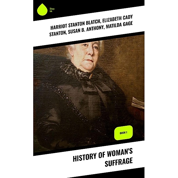 History of Woman's Suffrage, Harriot Stanton Blatch, Elizabeth Cady Stanton, Susan B. Anthony, Matilda Gage