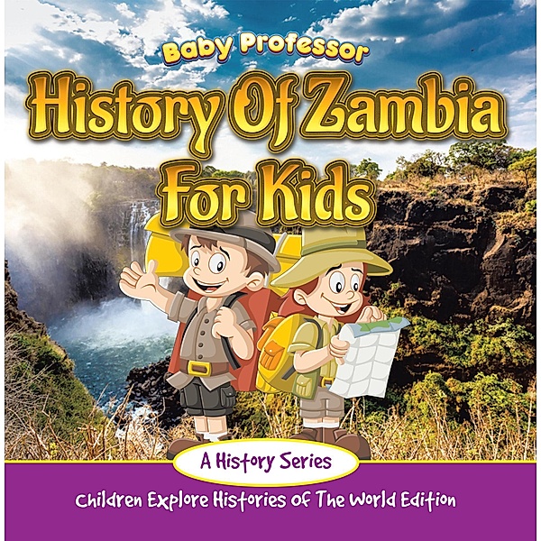 History Of Zambia For Kids: A History Series - Children Explore Histories Of The World Edition / Baby Professor, Baby