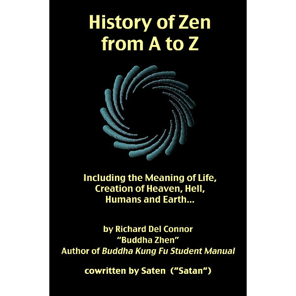 History of Zen from A to Z: Including the Meaning of Life, Creation of Heaven, Hell, Humans and Earth..., Richard Del Connor