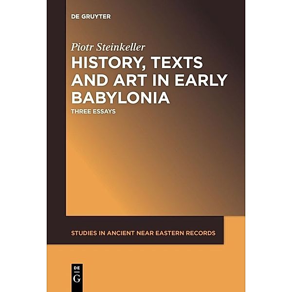 History, Texts and Art in Early Babylonia, Piotr Steinkeller