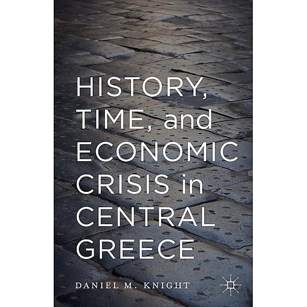 History, Time, and Economic Crisis in Central Greece, Daniel Knight