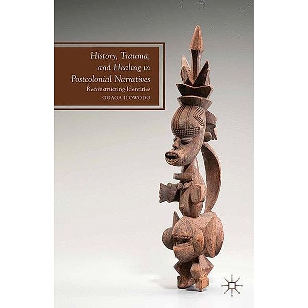 History, Trauma, and Healing in Postcolonial Narratives, O. Ifowodo