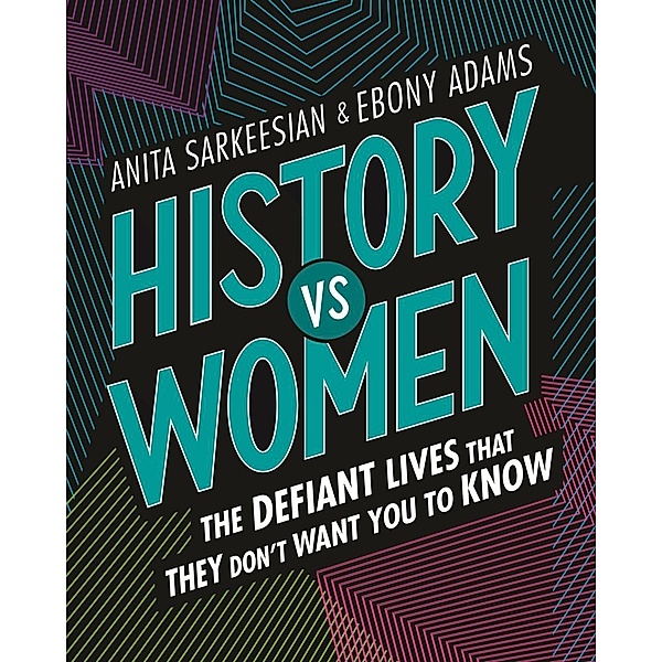History vs Women: The Defiant Lives that They Don't Want You to Know, Anita Sarkeesian, Ebony Adams