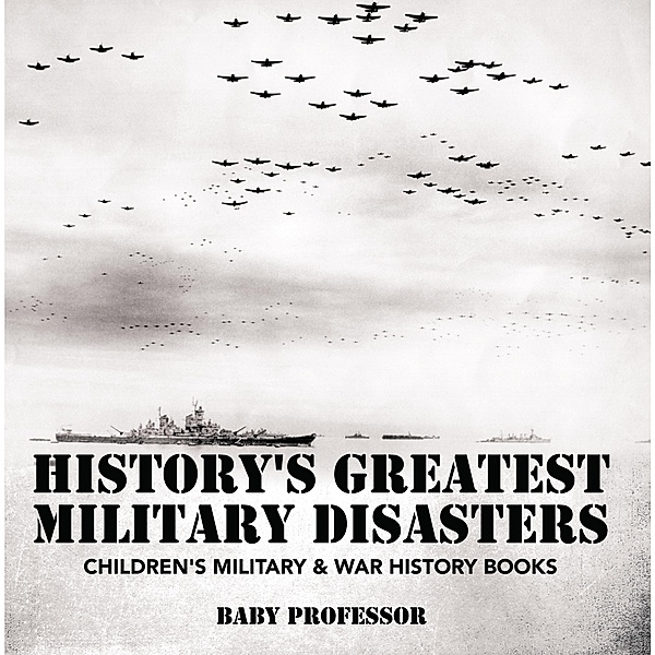 History's Greatest Military Disasters | Children's Military & War History Books / Baby Professor, Baby