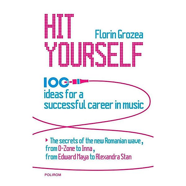 Hit Yourself. 100 ideas for a successful career in music / Hors, Florin Grozea