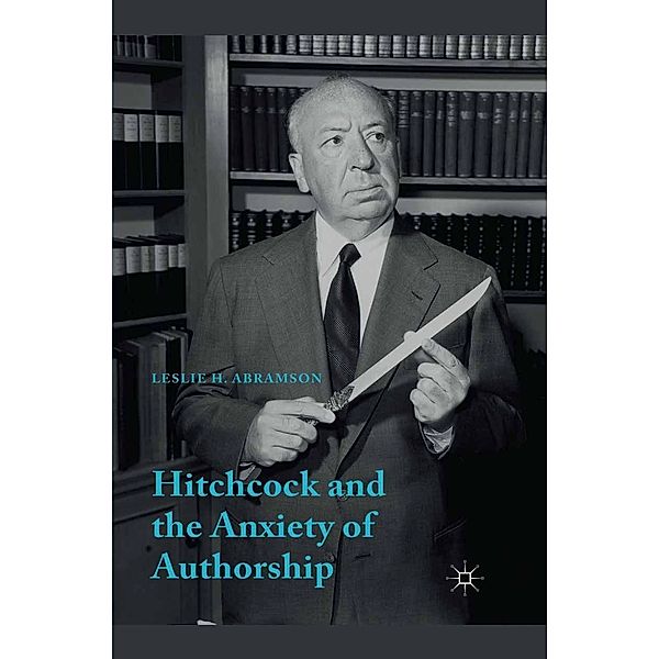 Hitchcock & the Anxiety of Authorship, Leslie H. Abramson