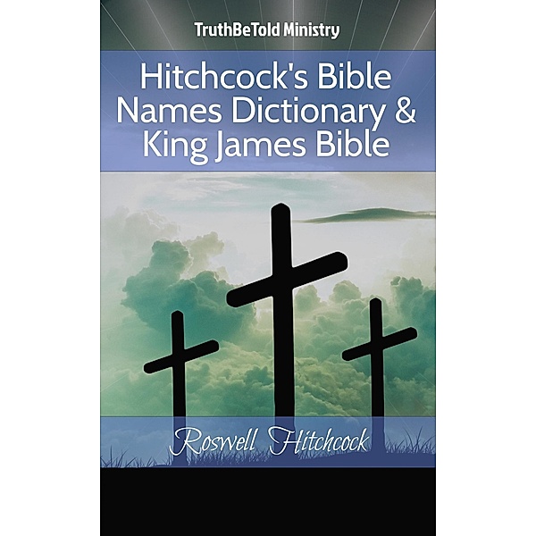 Hitchcock's Bible Names Dictionary & King James Bible / Dictionary Halseth Bd.204, Truthbetold Ministry, Roswell D. Hitchcock