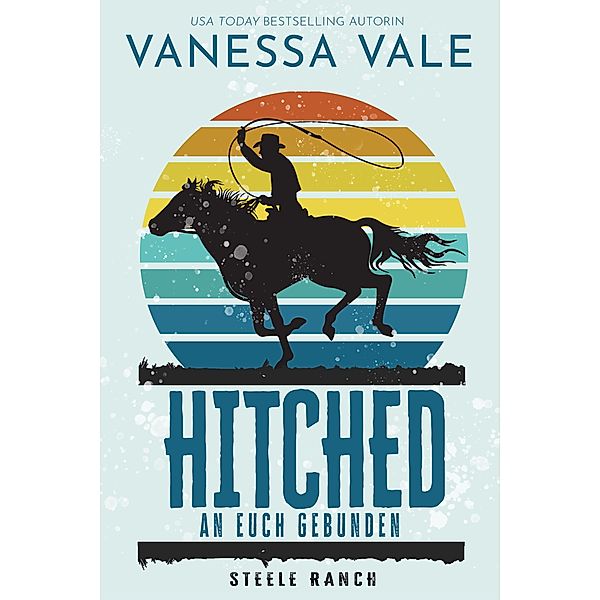 Hitched - an euch gebunden / Steele Ranch Bd.4, Vanessa Vale