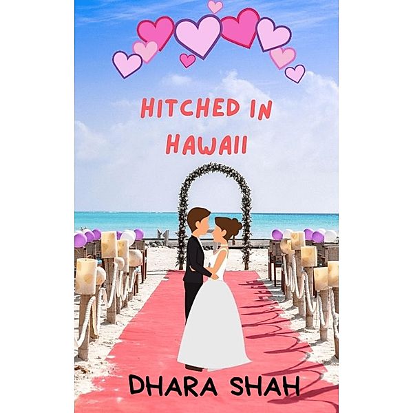 Hitched In Hawaii: A Billionaire Marraige of Convenience Romantic Comedy (Vacation & You, #1) / Vacation & You, Dhara Shah