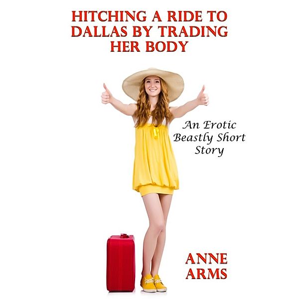 Hitching A Ride To Dallas By Trading Her Body (An Erotic Beastly Short Story), Anne Arms