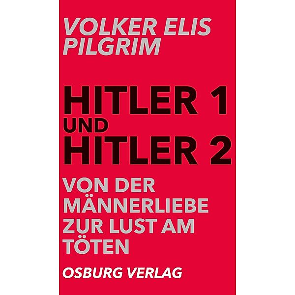 Hitler 1 und Hitler 2. Von der Männerliebe zur Lust am Töten / Hitler 1 und Hitler 2 Bd.2, Volker Elis Pilgrim