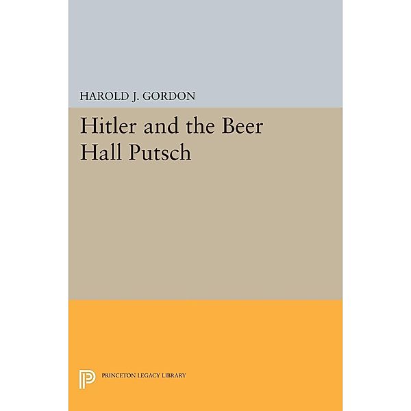 Hitler and the Beer Hall Putsch / Princeton Legacy Library Bd.1816, Harold J. Gordon