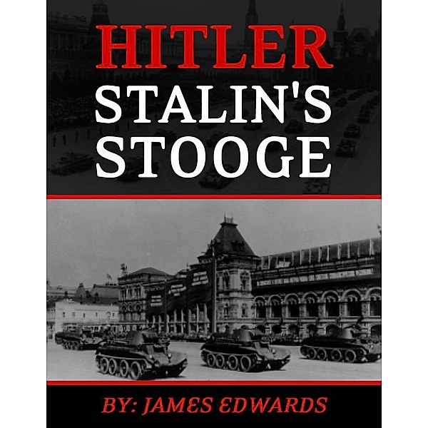 Hitler: Stalin's Stooge, James Ph. D. Edwards