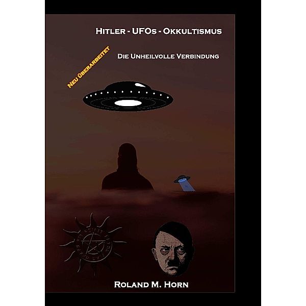 Hitler - UFOs - Okkultismus, Roland M. Horn