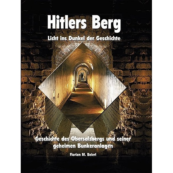 Hitlers Berg - Licht ins Dunkel der Geschichte, Florian M. Beierl