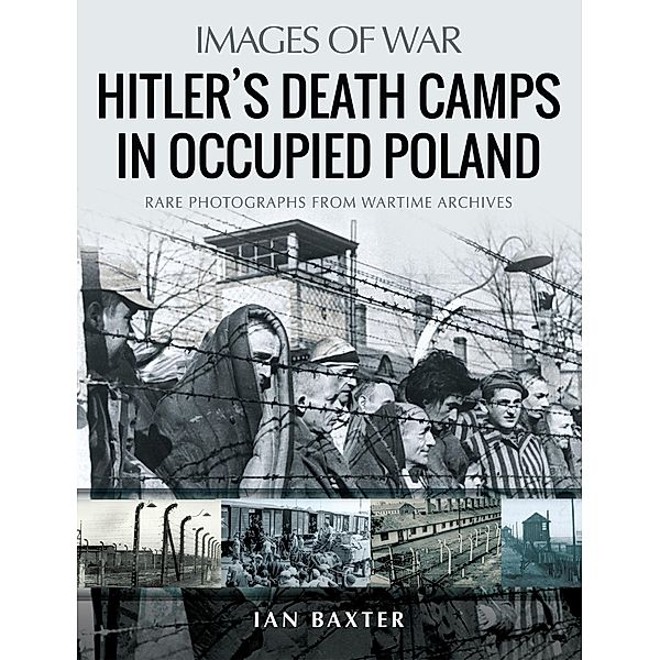 Hitler's Death Camps in Occupied Poland / Images of War, Baxter Ian Baxter