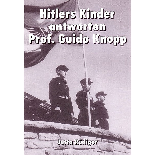 Hitlers Kinder antworten Prof. Guido Knopp, Jutta Rüdiger