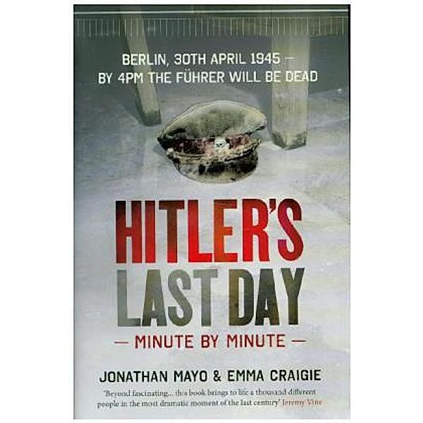 Hitler's Last Day: Minute by Minute, Jonathan Mayo, Emma Craigie