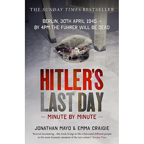 Hitler's Last Day: Minute by Minute, Jonathan Mayo, Emma Craigie