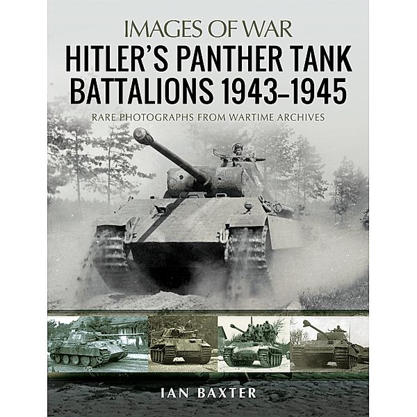 Hitler's Panther Tank Battalions, 1943-1945 / Images of War, Baxter Ian Baxter