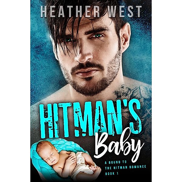 Hitman's Baby (A Bound to the Hitman Romance, #1) / A Bound to the Hitman Romance, Heather West