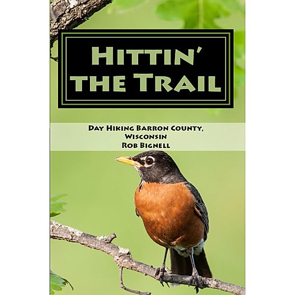 Hittin' the Trail: Day Hiking Barron County, Wisconsin, Rob Bignell