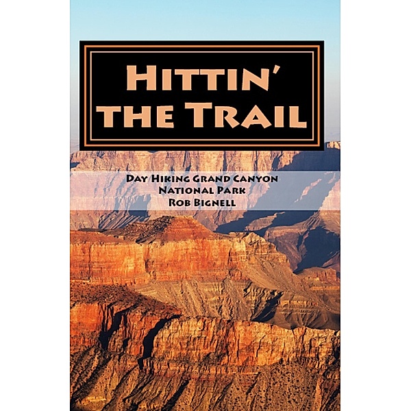Hittin' the Trail: Day Hiking Grand Canyon National Park, Rob Bignell