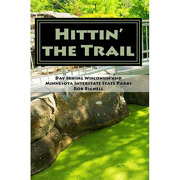 Hittin' the Trail: Day Hiking Wisconsin and Minnesota Interstate State Parks, Rob Bignell