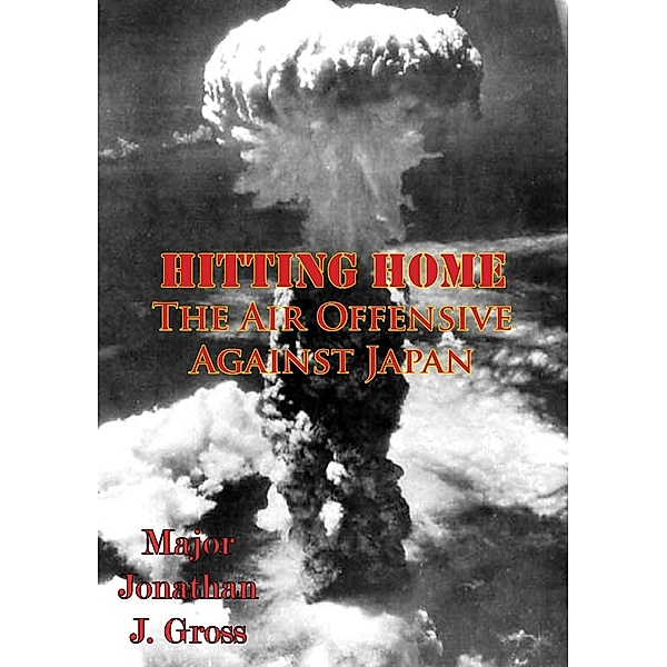 Hitting Home - The Air Offensive Against Japan [Illustrated Edition], Daniel L. Haulman