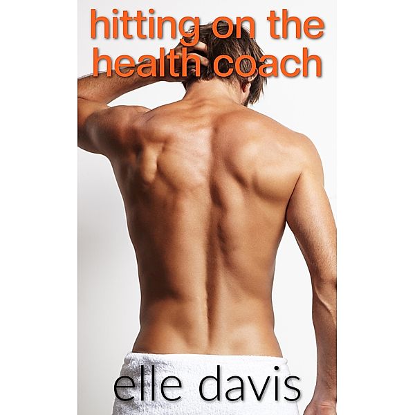 Hitting on the Health Coach, Elle Davis