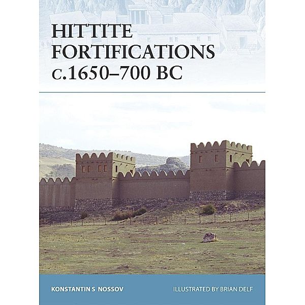 Hittite Fortifications c.1650-700 BC, Konstantin S Nossov, Konstantin Nossov