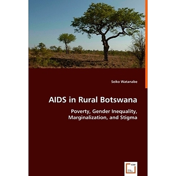 HIV/AIDS in Rural Botswana - Poverty, Gender Inequality, Marginalization, and Stigma; ., Seiko Watanabe