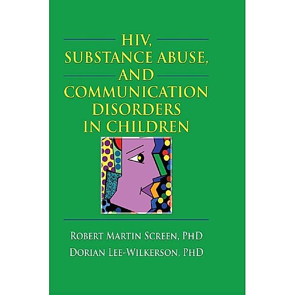 HIV, Substance Abuse, and Communication Disorders in Children, R. Dennis Shelby, Robert M. Screen