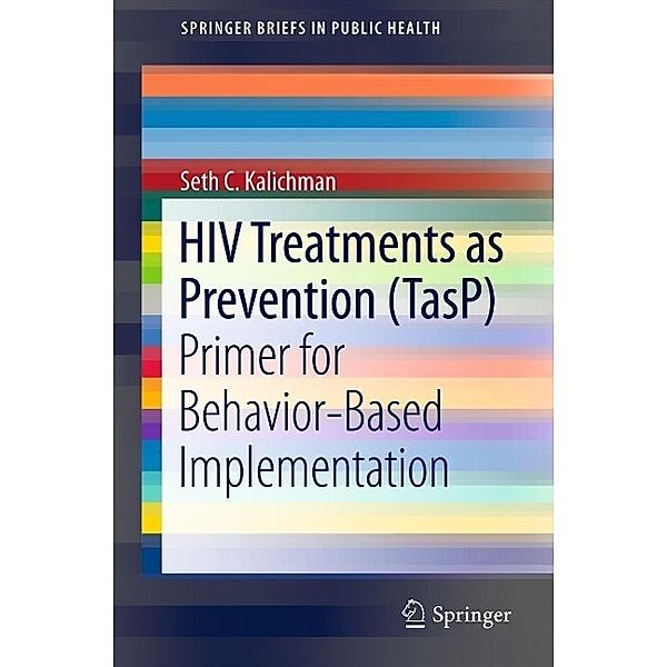 HIV Treatments as Prevention (TasP) / SpringerBriefs in Public Health, Seth C. Kalichman