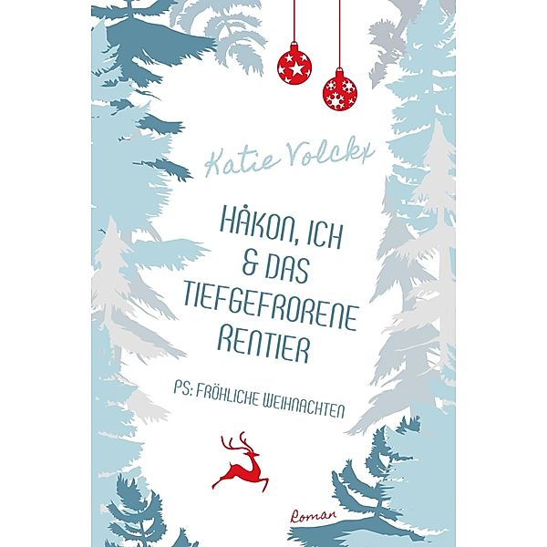 Håkon, ich und das tiefgefrorene Rentier (P.S. Fröhliche Weihnachten), Katie Volckx
