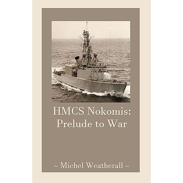 HMCS Nokomis: Prelude to War (The Symbiot-Series, #18), Michel Weatherall
