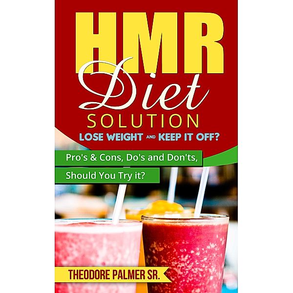 HMR Diet Solution: Lose Weight & Keep it Off? Pro's & Cons, Do's and Don'ts, Should You Try it?, Theodore Palmer