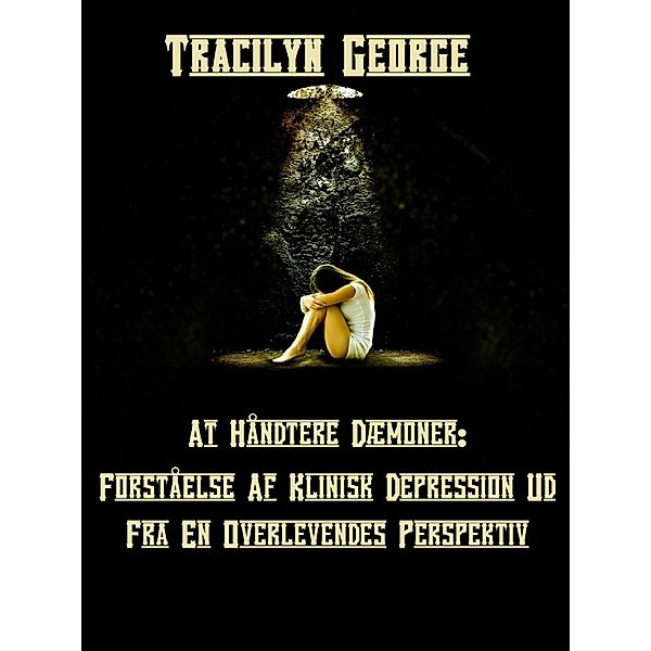 Håndtering Af Dæmoner: Forståelse Af Klinisk Depression Fra En Overlevendes Perspektiv, Tracilyn George