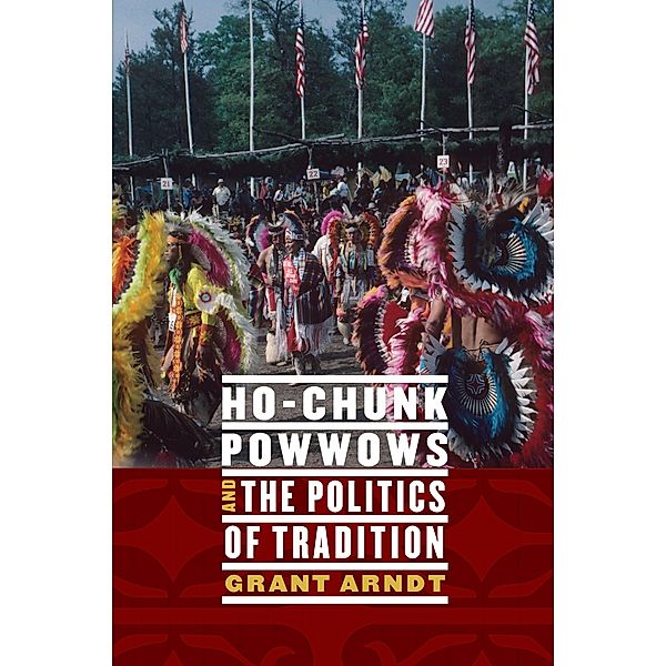 Ho-Chunk Powwows and the Politics of Tradition, Grant Arndt