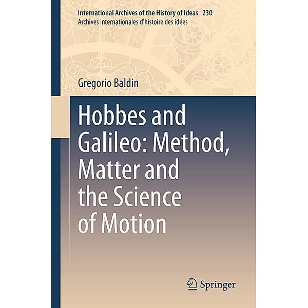 Hobbes and Galileo: Method, Matter and the Science of Motion / International Archives of the History of Ideas Archives internationales d'histoire des idées Bd.230, Gregorio Baldin