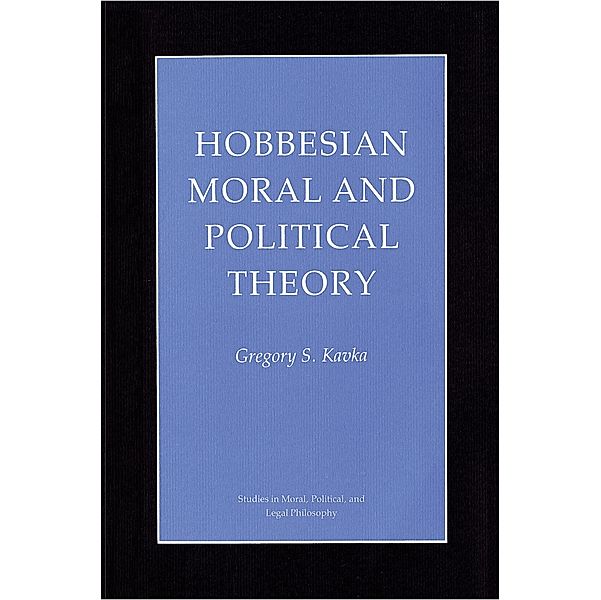 Hobbesian Moral and Political Theory / Studies in Moral, Political, and Legal Philosophy Bd.16, Gregory S. Kavka