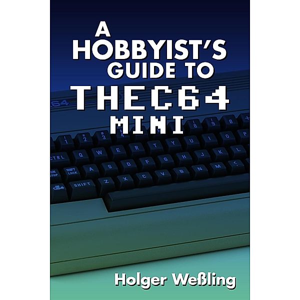 Hobbyist's Guide to THEC64 Mini, Holger Wessling