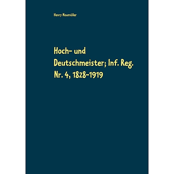 Hoch- und Deutschmeister; Inf. Reg. Nr. 4, 1828-1919, Henry Neumüller
