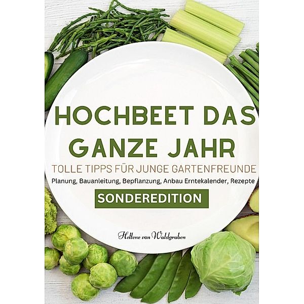 Hochbeet das ganze Jahr - Tolle Tipps für junge Gartenfreunde: Planung, Bauanleitung, Bepflanzung, Anbau Erntekalender, Rezepte. Für junge Familien und neue Gartenfreunde  - SONDERAUSGABE, Hellene von Waldgraben