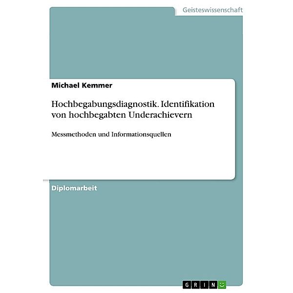 Hochbegabungsdiagnostik. Identifikation von hochbegabten Underachievern. Messmethoden und Informationsquellen., Michael Kemmer