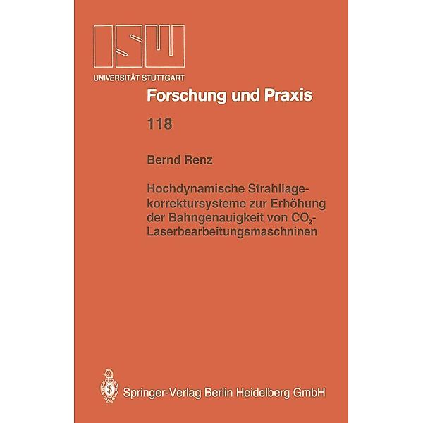 Hochdynamische Strahllagekorrektursysteme zur Erhöhung der Bahngenauigkeit von CO2-Laserbearbeitungsmaschinen / ISW Forschung und Praxis Bd.118, Bernd Renz