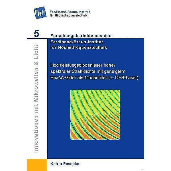 Hochleistungsdiodenlaser hoher spektraler Strahldichte mit geneigtem BRAGG&#x2013;Gitter als Modenfilter (&#x3B1;&#x2013;DFB&#x2013;Laser) / Innovationen mit Mikrowellen und Licht Bd.5